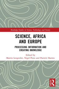 Title: Science, Africa and Europe: Processing Information and Creating Knowledge, Author: Martin Lengwiler