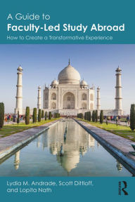 Title: A Guide to Faculty-Led Study Abroad: How to Create a Transformative Experience, Author: Lydia M. Andrade