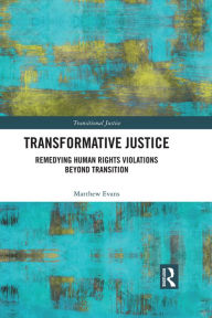 Title: Transformative Justice: Remedying Human Rights Violations Beyond Transition, Author: Matthew Evans