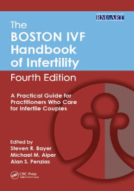 Title: The Boston IVF Handbook of Infertility: A Practical Guide for Practitioners Who Care for Infertile Couples, Fourth Edition, Author: Steven Bayer