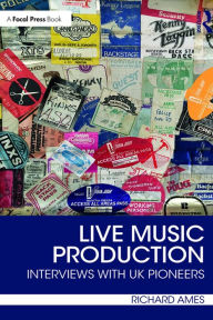 Title: Live Music Production: Interviews with UK Pioneers, Author: Richard Ames