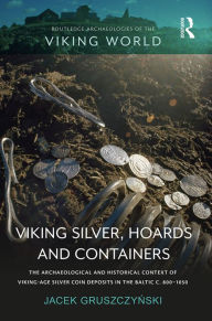 Title: Viking Silver, Hoards and Containers: The Archaeological and Historical Context of Viking-Age Silver Coin Deposits in the Baltic c. 800-1050, Author: Jacek Gruszczynski