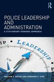 Title: Police Leadership and Administration: A 21st-Century Strategic Approach, Author: William F. Walsh