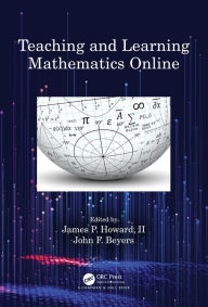 Title: Teaching and Learning Mathematics Online, Author: James P. Howard