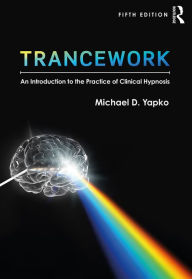 Title: Trancework: An Introduction to the Practice of Clinical Hypnosis, Author: Michael D Yapko
