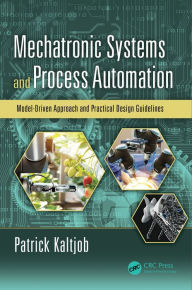 Title: Mechatronic Systems and Process Automation: Model-Driven Approach and Practical Design Guidelines, Author: Patrick O.J. Kaltjob