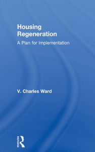 Title: Housing Regeneration: A Plan for Implementation, Author: V. Charles Ward