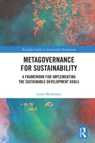 Title: Metagovernance for Sustainability: A Framework for Implementing the Sustainable Development Goals, Author: Louis Meuleman