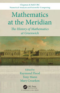 Title: Mathematics at the Meridian: The History of Mathematics at Greenwich, Author: Raymond Flood