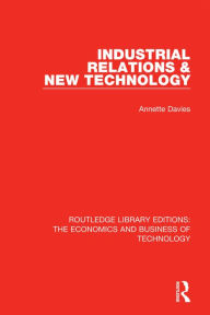 Title: Industrial Relations and New Technology, Author: Annette Davies