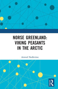 Title: Norse Greenland: Viking Peasants in the Arctic, Author: Arnved Nedkvitne