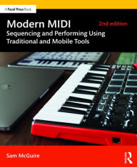 Title: Modern MIDI: Sequencing and Performing Using Traditional and Mobile Tools, Author: Sam McGuire