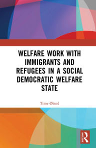 Title: Welfare Work with Immigrants and Refugees in a Social Democratic Welfare State, Author: Trine Øland