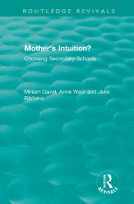 Title: Mother's Intuition? (1994): Choosing Secondary Schools, Author: Miriam David