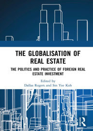 Title: The Globalisation of Real Estate: The Politics and Practice of Foreign Real Estate Investment, Author: Dallas Rogers