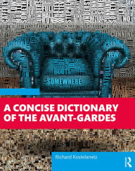 Title: A Concise Dictionary of the Avant-Gardes, Author: Richard Kostelanetz