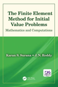 Title: The Finite Element Method for Initial Value Problems: Mathematics and Computations, Author: Karan S. Surana