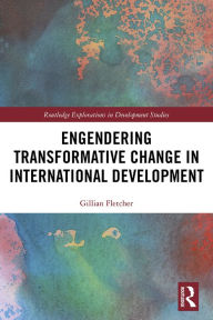 Title: Engendering Transformative Change in International Development, Author: Gillian Fletcher