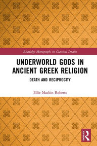 Title: Underworld Gods in Ancient Greek Religion: Death and Reciprocity, Author: Ellie Mackin Roberts