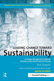 Title: Leading Change toward Sustainability: A Change-Management Guide for Business, Government and Civil Society, Author: Bob Doppelt