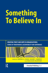 Title: Something to Believe In: Creating Trust and Hope in Organisations: Stories of Transparency, Accountability and Governance, Author: Rupesh Shah