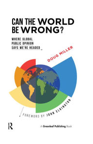 Title: Can the World be Wrong?: Where Global Public Opinion Says We're Headed, Author: Doug Miller
