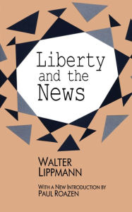 Title: Liberty and the News, Author: Walter Lippmann