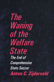 Title: The Waning of the Welfare State, Author: Anton Zijderveld