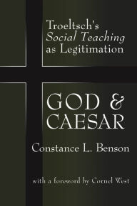 Title: God and Caesar: Troeltsch's Social Teaching as Legitimation, Author: Constance L. Benson