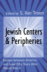 Title: Jewish Centers and Peripheries: Europe Between America and Israel Fifty Years After World War II, Author: S. Troen