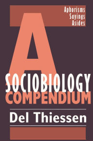 Title: A Sociobiology Compendium: Aphorisms, Sayings, Asides, Author: Del Thiessen