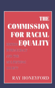 Title: Commission for Racial Equality: British Bureaucracy and the Multiethnic Society, Author: Ray Honeyford