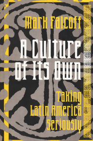 Title: A Culture of Its Own: Taking Latin America Seriously, Author: Mark Falcoff