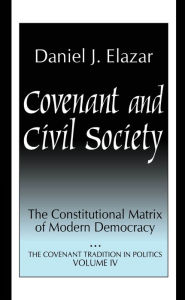 Title: Covenant and Civil Society: Constitutional Matrix of Modern Democracy, Author: Daniel Elazar
