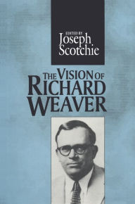 Title: The Vision of Richard Weaver, Author: Joseph A. Scotchie