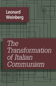 Title: The Transformation of Italian Communism, Author: Leonard Weinberg