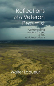 Title: Reflections of a Veteran Pessimist: Contemplating Modern Europe, Russia, and Jewish History, Author: Walter Laqueur