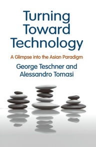 Title: Turning Toward Technology: A Glimpse into the Asian Paradigm, Author: Alessandro Tomasi