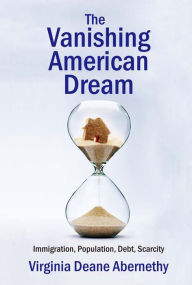 Title: The Vanishing American Dream: Immigration, Population, Debt, Scarcity, Author: Virginia Deane Abernethy