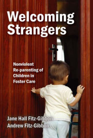 Title: Welcoming Strangers: Nonviolent Re-Parenting of Children in Foster Care, Author: Andrew Fitz-Gibbon