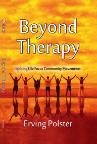Title: Beyond Therapy: Igniting Life Focus Community Movements, Author: Erving Polster