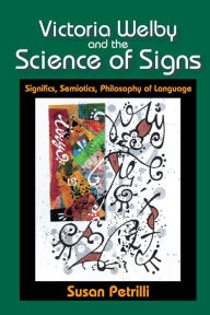 Title: Victoria Welby and the Science of Signs: Significs, Semiotics, Philosophy of Language, Author: Susan Petrilli