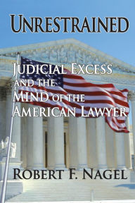 Title: Unrestrained: Judicial Excess and the Mind of the American Lawyer, Author: Robert Nagel
