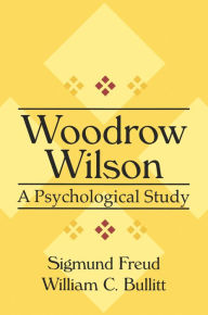 Title: Woodrow Wilson: A Psychological Study, Author: William Bullitt