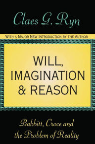 Title: Will, Imagination, and Reason: Babbitt, Croce and the Problem of Reality, Author: Claes G. Ryn