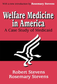 Title: Welfare Medicine in America: A Case Study of Medicaid, Author: Rosemary A. Stevens