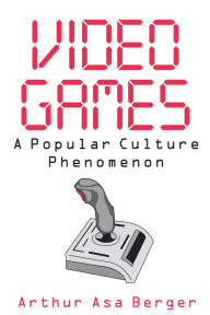 Title: Video Games: A Popular Culture Phenomenon, Author: Arthur Asa Berger