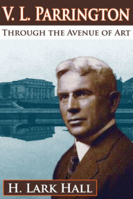 Title: V. L. Parrington: Through the Avenue of Art, Author: H. Lark Hall