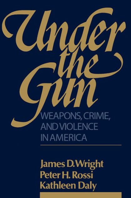 Under the Gun: Weapons, Crime, and Violence in America by Peter H ...