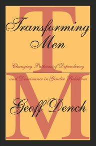 Title: Transforming Men: Changing Patterns of Dependency and Dominance in Gender Relations, Author: Geoff Dench